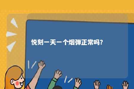 悦刻一天一个烟弹正常吗
？ 